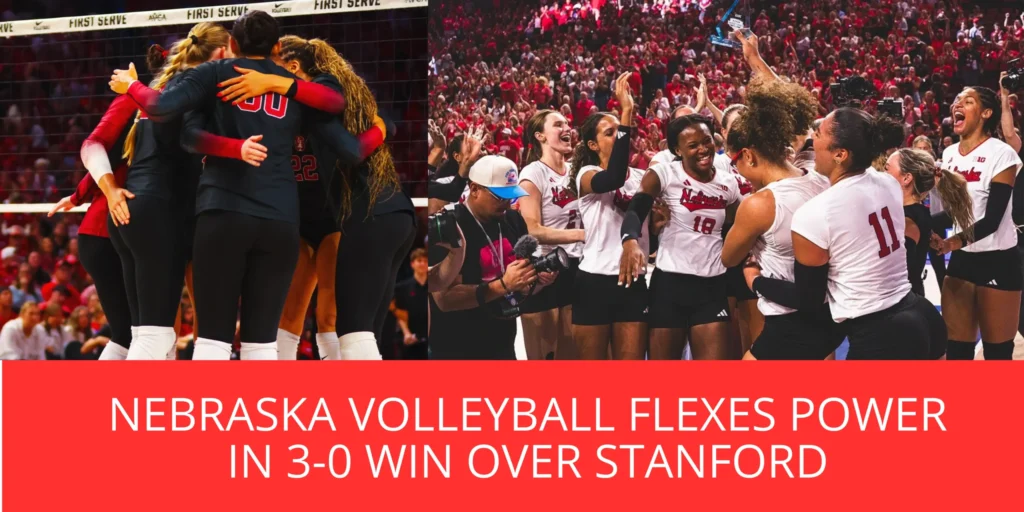 Nebraska Volleyball Flexes Power in 3-0 Win Over Stanford
